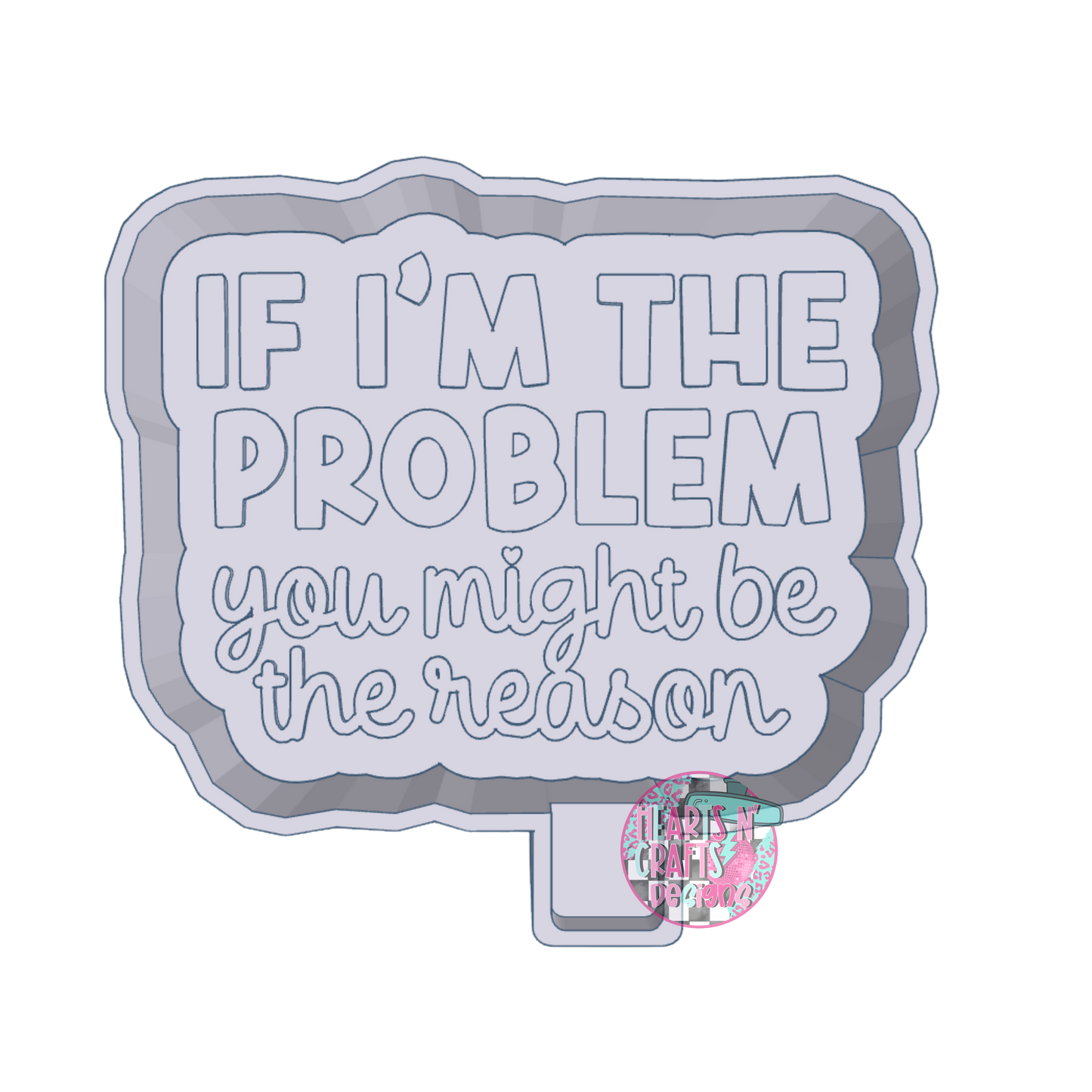 If I'm The Problem You Might Be The Reason Silicone Mold