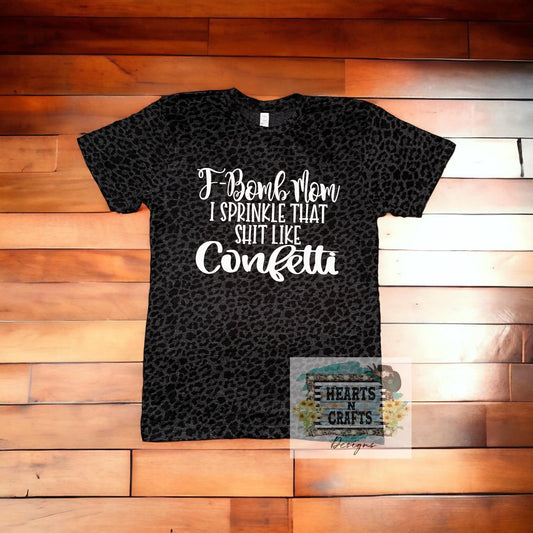 F Bomb Mom I Sprinkle That Shit Like Confetti T-Shirt - RTS