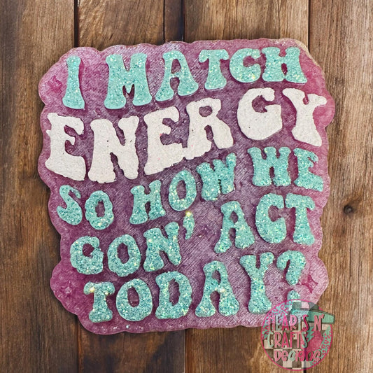 I Match Energy So How We Gon' Act Today Car Freshie