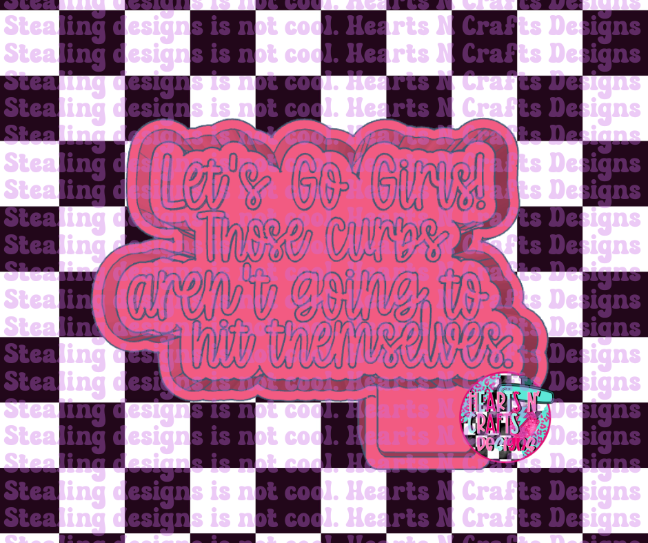 Let's Go Girls Those Curbs Aren't Going To Hit Themselves Silicone Mold