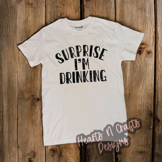 Surprise I'm Drinking T-Shirt - RTS