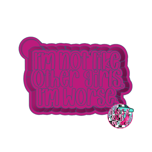 I'm Not Like Other Girls, I'm Worse Silicone Mold